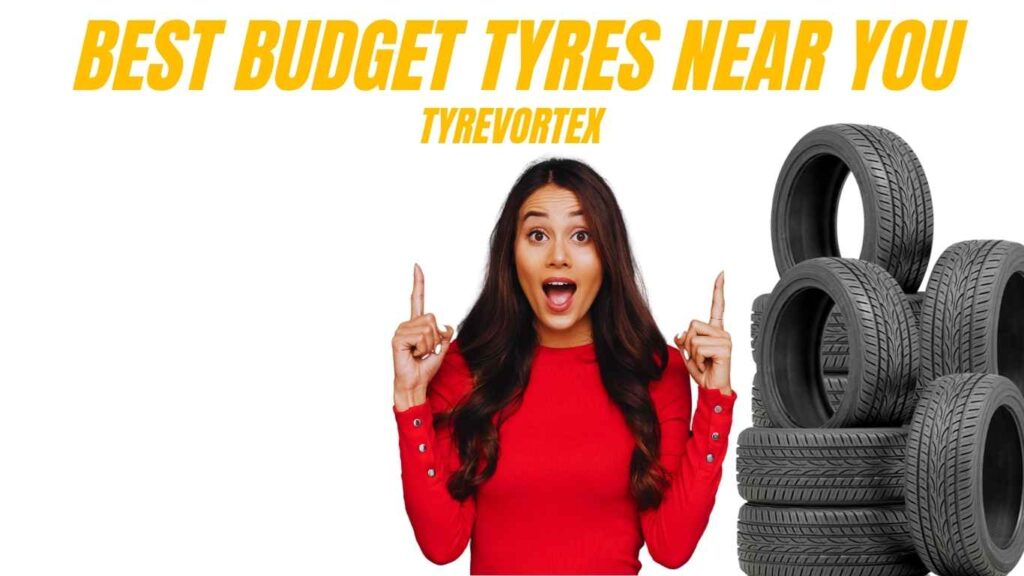 Budget Tyres Near Me | Affordable tyres | Reliable & Safe Options